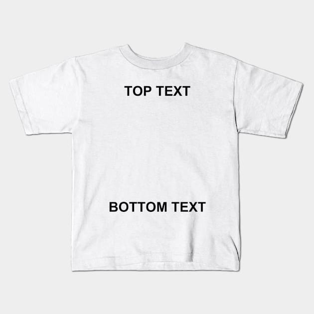 Top Text Bottom Text Shirt, Funny Meme Shirt, Oddly Specific Shirt, Dank Meme Shirt, Parody Shirt, Ignorant Style Shirt, Meme Shirt Kids T-Shirt by L3GENDS